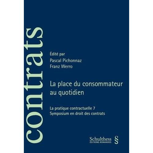 La Place Du Consommateur Au Quotidien - La Pratique Contractuelle 7, Symposium En Droit Des Contrats