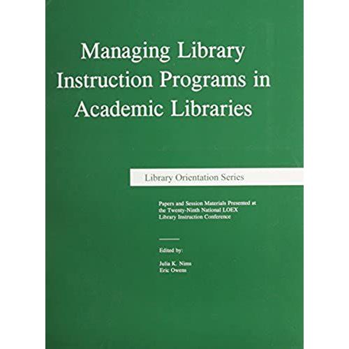Managing Library Instruction Programs In Academic Libraries: Selected Papers Presented At The Twenty-Ninth National Loex Library Instruction Conference: 33 (Library Orientation Series)