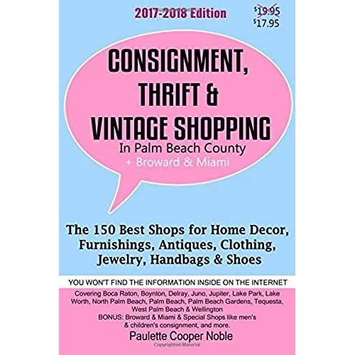 Consignment, Thrift & Vintage Shopping In Palm Beach County: The 150 Top Consignment, Thrift & Vintage Shops For Home Decor, Furnishings, Antiques, Clothing, Jewelry & Shoes