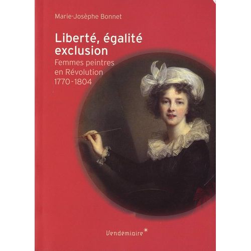 Liberté, Égalité, Exclusion / Femmes Peintres En Révolution (1770-1804) / Marie-Josèphe Bonnet / 2012