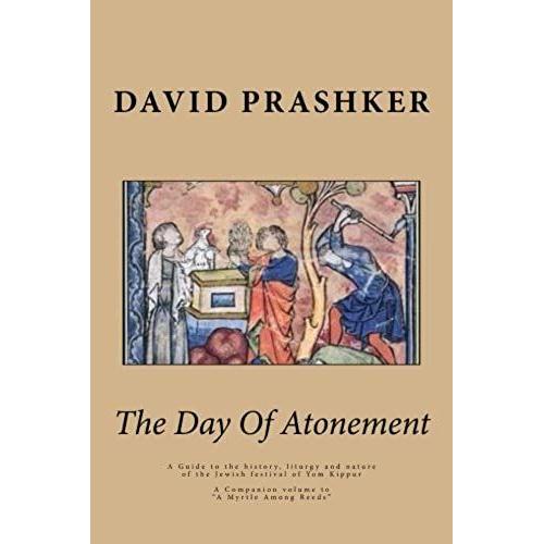 The Day Of Atonement: A Guide To The History, Liturgy And Nature Of The Jewish Festival Of Yom Kippur