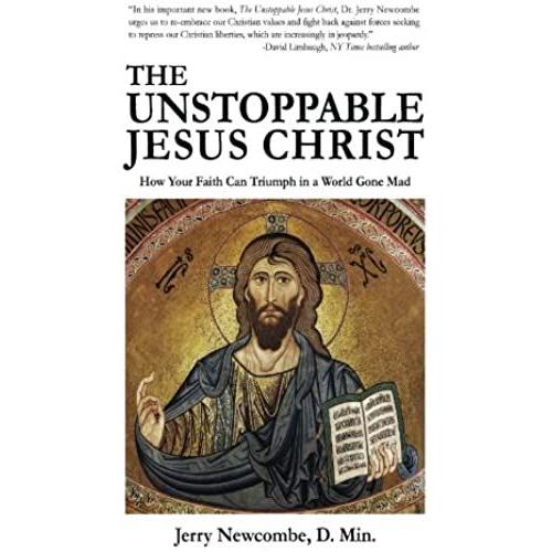 The Unstoppable Jesus Christ: How Your Faith Can Triumph In A World Gone Mad