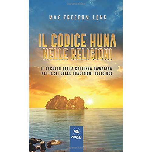 Il Codice Huna Nelle Religioni: Il Segreto Della Sapienza Hawaiana Nei Testi Delle Tradizioni Religiose
