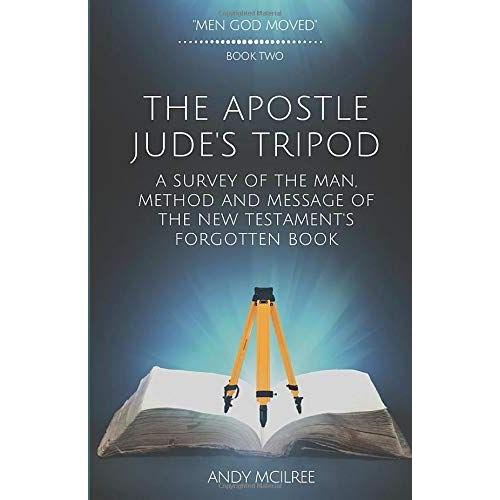 The Apostle Jude's Tripod: A Survey Of The Man, Method And Message Of The New Testament's Forgotten Book: 2 (Men God Moved)