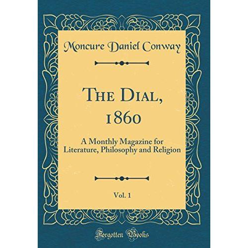 The Dial, 1860, Vol. 1: A Monthly Magazine For Literature, Philosophy And Religion (Classic Reprint)