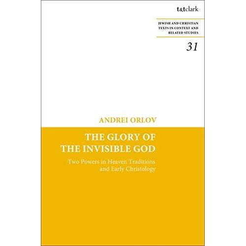 The Glory Of The Invisible God: Two Powers In Heaven Traditions And Early Christology
