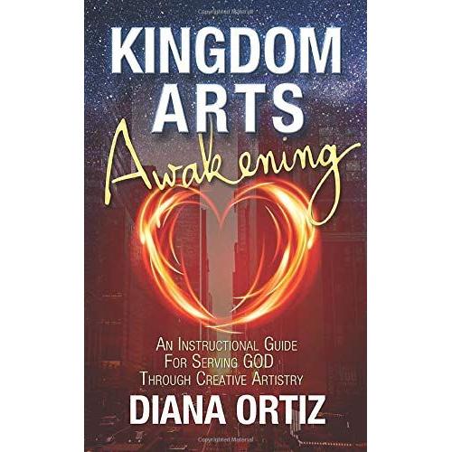 Kingdom Arts Awakening: An Instructional Guide For Serving God Through Creative Artistry