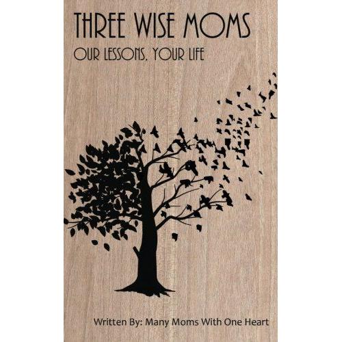Three Wise Moms: Our Lessons, Your Life
