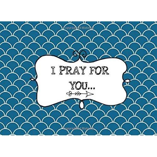 I Pray For You: A Fill In "I Love You" Message Book (With Stylish Frame Designs) For You To Write Your Personal Prayers, Hopes And Dreams For Your Loved One (Blue Edition)