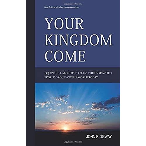 Your Kingdom Come: Equipping Laborers To Bless The Unreached People Groups Of The World Today