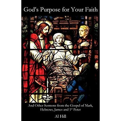 God's Purpose For Your Faith: And Other Sermons From Mark, Hebrews, James And 1st Peter