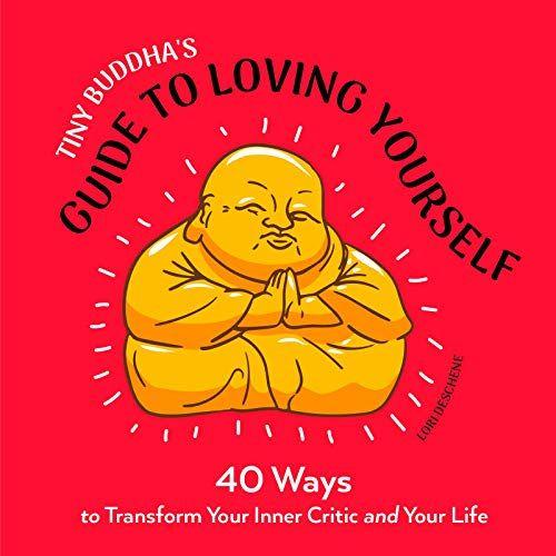 Tiny Buddha's Guide To Loving Yourself : 40 Ways To Transform Your Inner Critic And Your Life