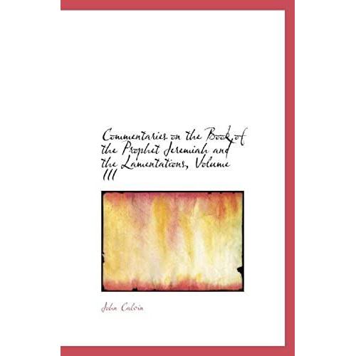 Commentaries On The Book Of The Prophet Jeremiah And The Lamentations, Volume Iii