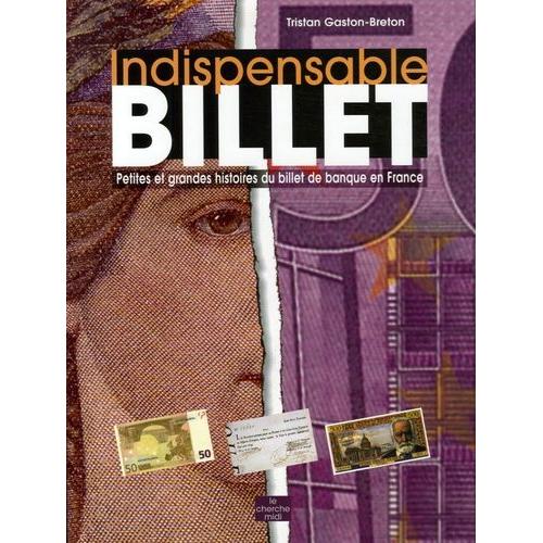 Indispensable Billet - Petites Et Grandes Histoires Du Billet De Banque En France