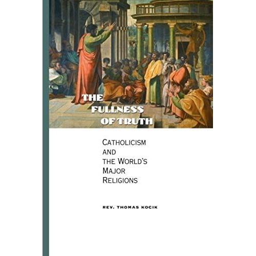 The Fullness Of Truth: Catholicism And The World's Major Religions