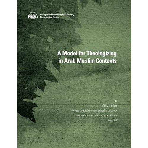 A Model For Theologizing In Arab Muslim Contexts (Ems Dissertation Series)