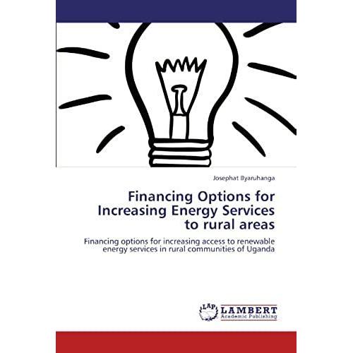 Financing Options For Increasing Energy Services To Rural Areas: Financing Options For Increasing Access To Renewable Energy Services In Rural Communities Of Uganda