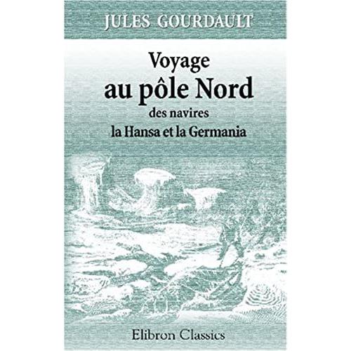 Voyage Au Pôle Nord Des Navires La Hansa Et La Germania: Rédigé D'après Les Relations Officielles Allemandes