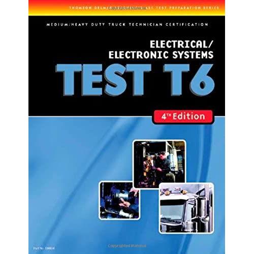 Ase Test Preparation Medium/Heavy Duty Truck Series Test T6 Electrical And Electronic Systems (Delmar Learning's Ase Test Prep Series) (Ase Test Preparation Series)