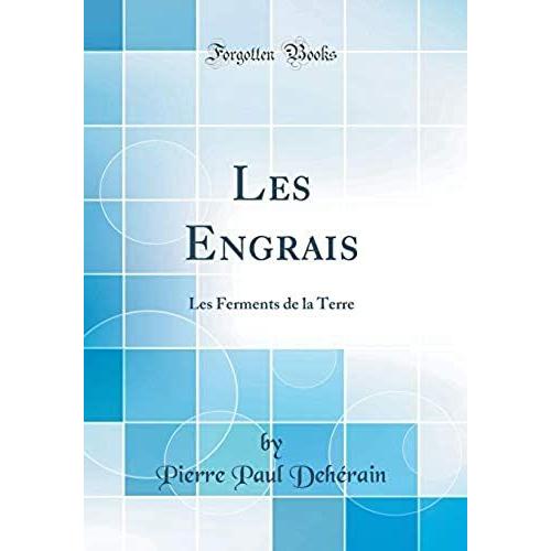 Les Engrais: Les Ferments De La Terre (Classic Reprint)
