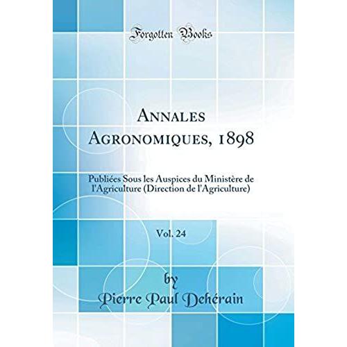 Annales Agronomiques, 1898, Vol. 24: Publiées Sous Les Auspices Du Ministère De L'agriculture (Direction De L'agriculture) (Classic Reprint)