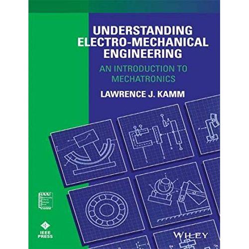 Understanding Electro-Mechanical Engineering: An Introduction To Mechatronics