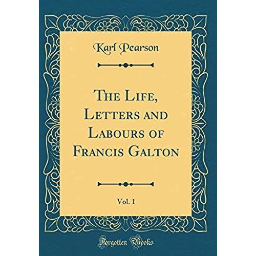 The Life, Letters And Labours Of Francis Galton, Vol. 1 (Classic Reprint)