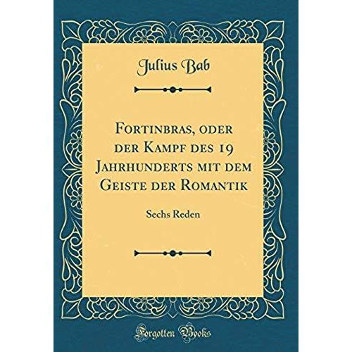 Fortinbras, Oder Der Kampf Des 19 Jahrhunderts Mit Dem Geiste Der Romantik: Sechs Reden (Classic Reprint)