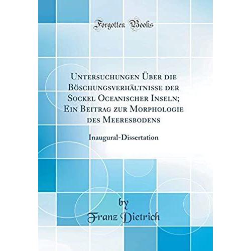 Untersuchungen Über Die Böschungsverhältnisse Der Sockel Oceanischer Inseln; Ein Beitrag Zur Morphologie Des Meeresbodens: Inaugural-Dissertation (Classic Reprint)