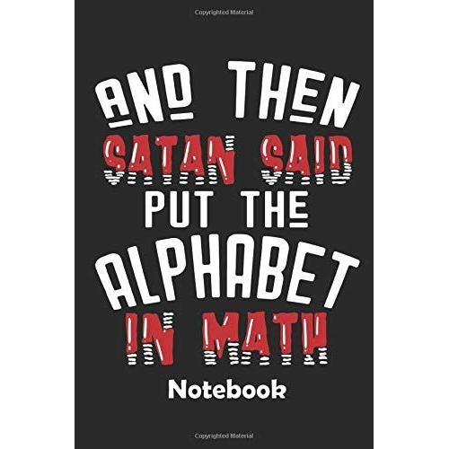 And Then Satan Said Put The Alphabet In Math Notebook: Ein Notizbuch Für Alle Gelegenheiten. Besonders Geeignet Als Geschenk Für Mathematik Liebhaber. 110 Seiten Liniert.