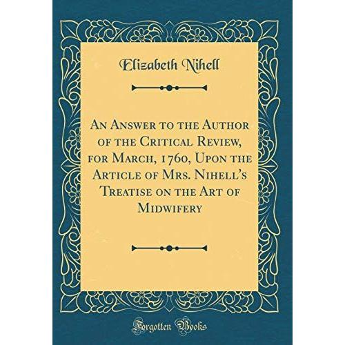 An Answer To The Author Of The Critical Review, For March, 1760, Upon The Article Of Mrs. Nihell's Treatise On The Art Of Midwifery (Classic Reprint)