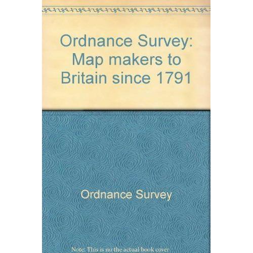 Ordnance Survey: Map Makers To Britain Since 1791