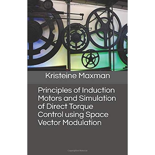 Principles Of Induction Motors And Simulation Of Direct Torque Control Using Space Vector Modulation