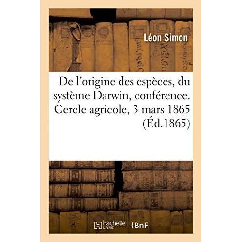 De L'origine Des Espèces, En Particulier Du Système Darwin, Conférence. Cercle Agricole, 3 Mars 1865