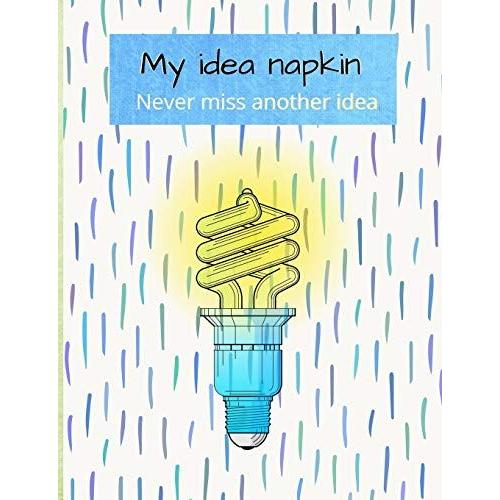 My Idea Napkin: Never Miss Another Idea, This Idea Book Is A 7.44" X 9.69 "-124 Pages Journal Is A Tool To Organize Bright Ideas In One Place, Draw, ... To Implement These, Create A Business Goal