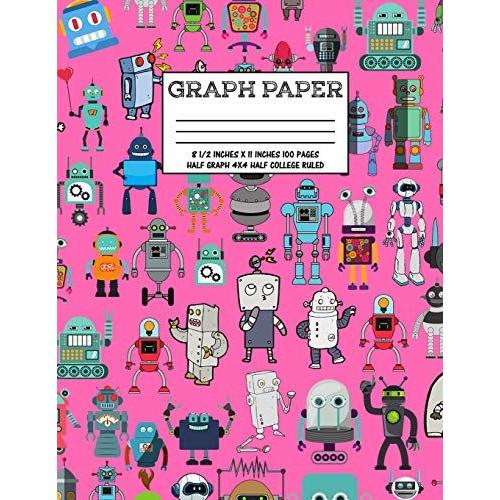 Graph Paper: Notebook Cute Robot Robotic Pattern Pink Cover Half College Ruled Half 4x4 Graphing Paper Composition Book Cute Patter