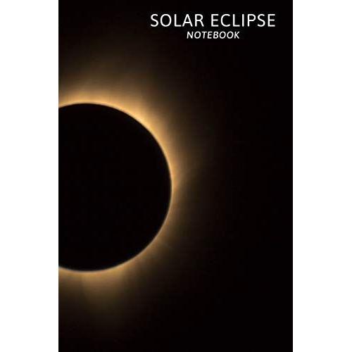 Solar Eclipse Notebook: Space Notebook, Notebook For A Gift, Universe Notebook, Cosmic Notebooks, Notebook To School, Journal, Diary (110 Pages, Lines 6 X 9)