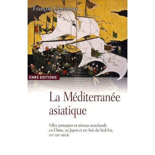 La Méditerranée Asiatique - Villes Portuaires Et Réseaux Marchands En Chine, Au Japon Et En Asie Du Sud-Est, Xvie-Xxie Siècle