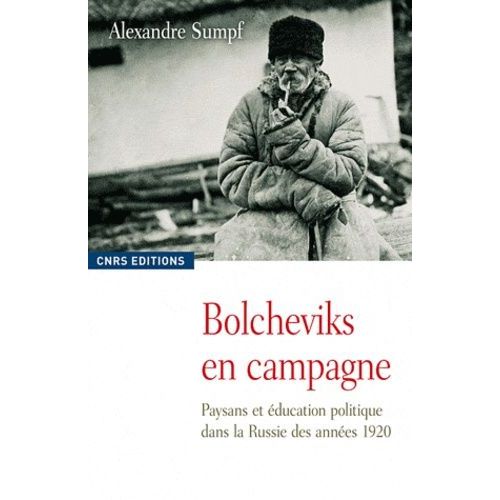Bolcheviks En Campagne - Paysans Et Éducation Politique Dans La Russie Des Années 1920