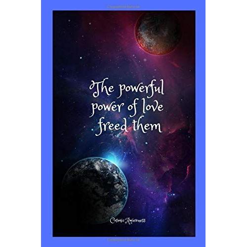 The Powerful Power Of Love Freed Them: Cosmic Notebook For Describing Unexplained Phenomena, Journal, Diary (110 Pages, Blank, 6 X 9)