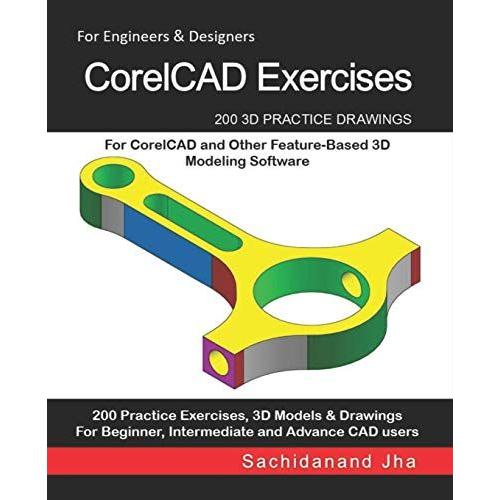 Corelcad Exercises: 200 3d Practice Drawings For Corelcad And Other Feature-Based 3d Modeling Software