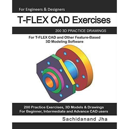 T-Flex Cad Exercises: 200 3d Practice Drawings For T-Flex Cad And Other Feature-Based 3d Modeling Software