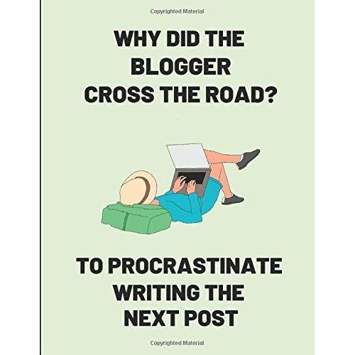Why Did The Blogger Cross The Road? To Procrastinate Writing The Next Post: 2 In 1 Lined & Sketch Paper Notebook