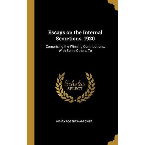 Essays On The Internal Secretions, 1920: Comprising The Winning Contributions, With Some Others, To