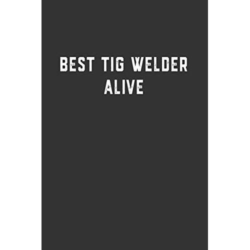 Best Tig Welder Alive: Blank Lined Notebook