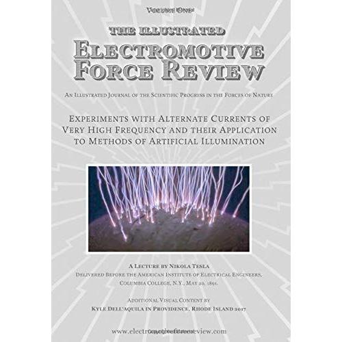 Experiments With Alternate Currents Of Very High Frequency And Their Application To Methods Of Artificial Illumination: An Illustrated Journal Of The ... Progress In The Forces Of Nature (Emf Review)