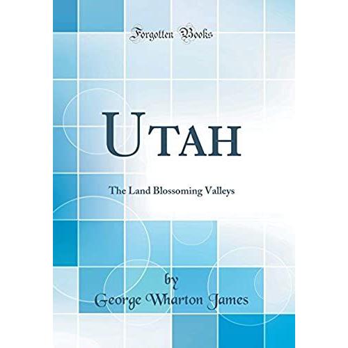 Utah: The Land Blossoming Valleys (Classic Reprint)