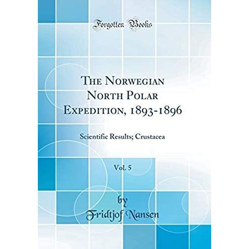 The Norwegian North Polar Expedition, 1893-1896, Vol. 5: Scientific Results; Crustacea (Classic Reprint)