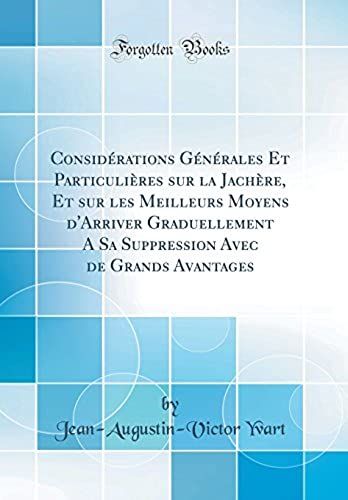 Considérations Générales Et Particulières Sur La Jachère, Et Sur Les Meilleurs Moyens D'arriver Graduellement A Sa Suppression Avec De Grands Avantages (Classic Reprint)