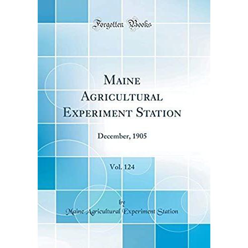 Maine Agricultural Experiment Station, Vol. 124: December, 1905 (Classic Reprint)